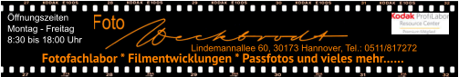 Öffnungszeiten Montag - Freitag 8:30 bis 18:00 Uhr  Lindemannallee 60, 30173 Hannover, Tel.: 0511/817272 Fotofachlabor * Filmentwicklungen * Passfotos und vieles mehr……